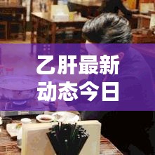乙肝最新动态今日发布