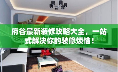 府谷最新装修攻略大全，一站式解决你的装修烦恼！