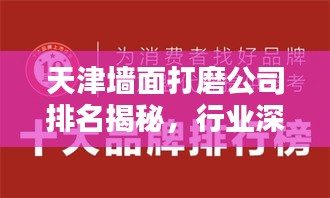 天津墙面打磨公司排名揭秘，行业深度分析与评价