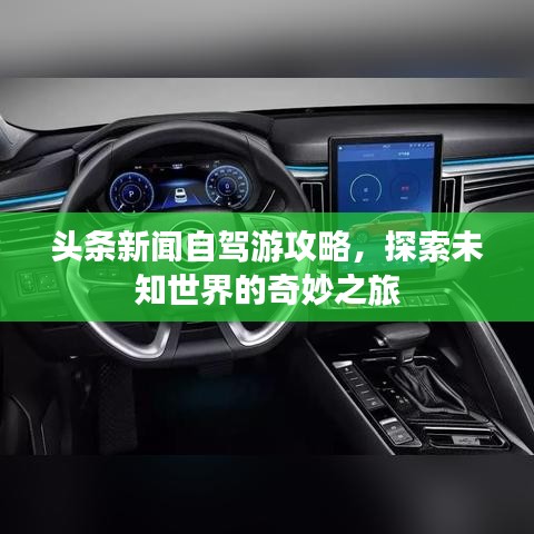 头条新闻自驾游攻略，探索未知世界的奇妙之旅
