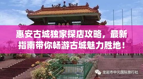 惠安古城独家探店攻略，最新指南带你畅游古城魅力胜地！