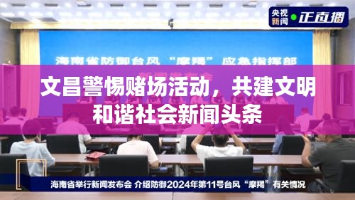 文昌警惕赌场活动，共建文明和谐社会新闻头条