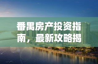 番禺房产投资指南，最新攻略揭秘！
