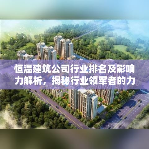 恒温建筑公司行业排名及影响力解析，揭秘行业领军者的力量与优势