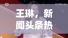 王琳，新闻头条热议焦点