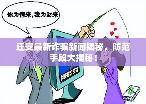 迁安最新诈骗新闻揭秘，防范手段大揭秘！