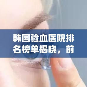 韩国验血医院排名榜单揭晓，前十名医院大揭秘！