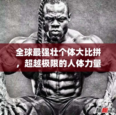 全球最强壮个体大比拼，超越极限的人体力量排名！