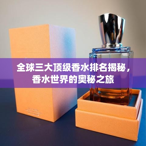 全球三大顶级香水排名揭秘，香水世界的奥秘之旅