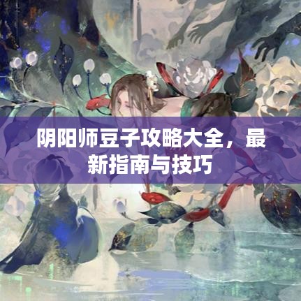 阴阳师豆子攻略大全，最新指南与技巧