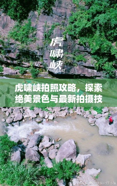 虎啸峡拍照攻略，探索绝美景色与最新拍摄技巧
