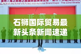 石狮国际贸易最新头条新闻速递