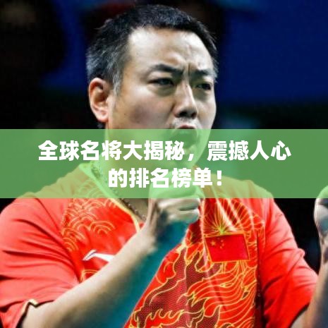 全球名将大揭秘，震撼人心的排名榜单！