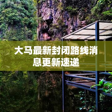 大马最新封闭路线消息更新速递