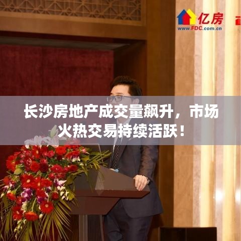 长沙房地产成交量飙升，市场火热交易持续活跃！