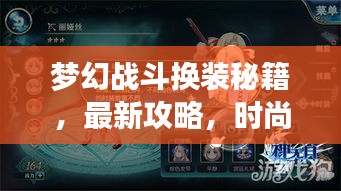 梦幻战斗换装秘籍，最新攻略，时尚与力量的完美融合！