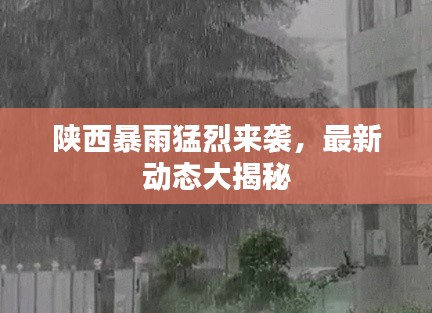 陕西暴雨猛烈来袭，最新动态大揭秘