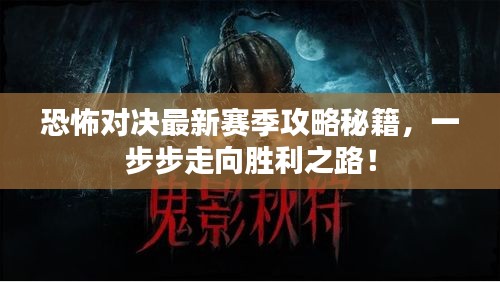 恐怖对决最新赛季攻略秘籍，一步步走向胜利之路！