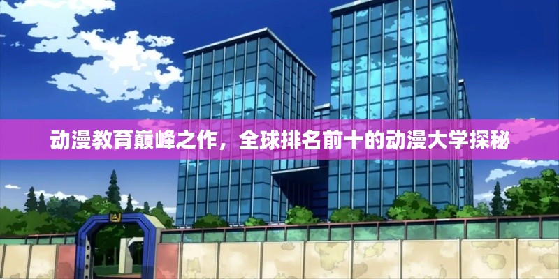 动漫教育巅峰之作，全球排名前十的动漫大学探秘