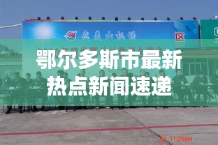 鄂尔多斯市最新热点新闻速递