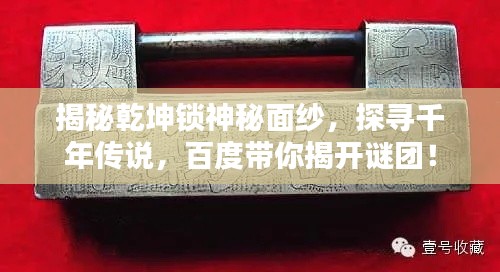 揭秘乾坤锁神秘面纱，探寻千年传说，百度带你揭开谜团！