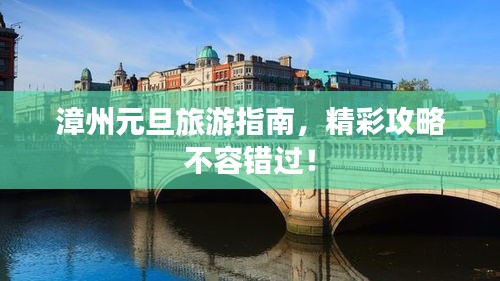 漳州元旦旅游指南，精彩攻略不容错过！