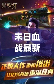 末日血战最新版攻略揭秘，助你成为战场上的生存王者！