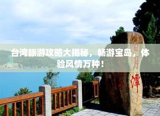 台湾旅游攻略大揭秘，畅游宝岛，体验风情万种！