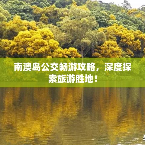 南澳岛公交畅游攻略，深度探索旅游胜地！