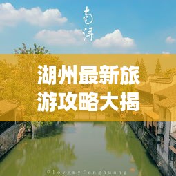湖州最新旅游攻略大揭秘！必玩景点一网打尽！