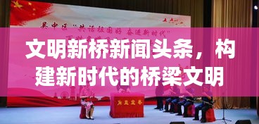 文明新桥新闻头条，构建新时代的桥梁文明，展现时代风采