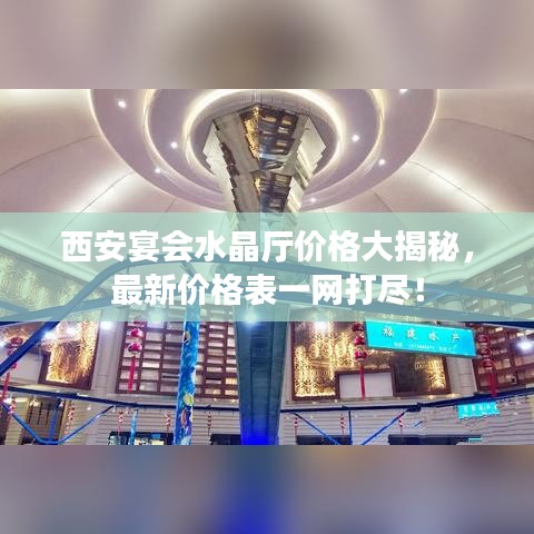 西安宴会水晶厅价格大揭秘，最新价格表一网打尽！