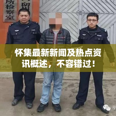 怀集最新新闻及热点资讯概述，不容错过！