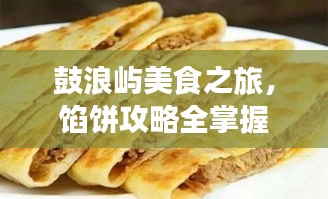 鼓浪屿美食之旅，馅饼攻略全掌握