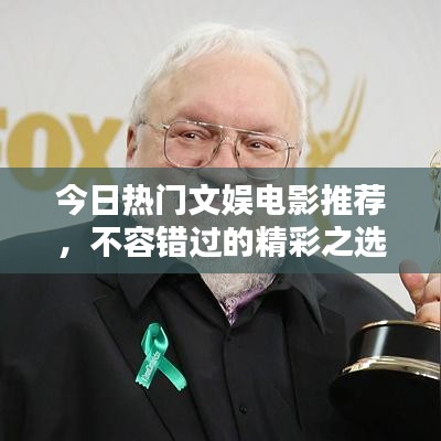 今日热门文娱电影推荐，不容错过的精彩之选