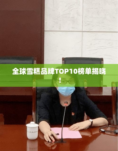 全球雪糕品牌TOP10榜单揭晓！