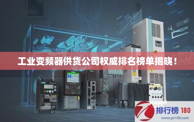 工业变频器供货公司权威排名榜单揭晓！