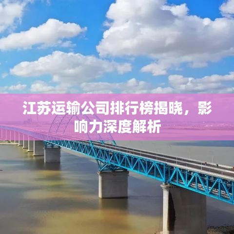 江苏运输公司排行榜揭晓，影响力深度解析