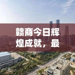 赣商今日辉煌成就，最新动态与辉煌历程回顾