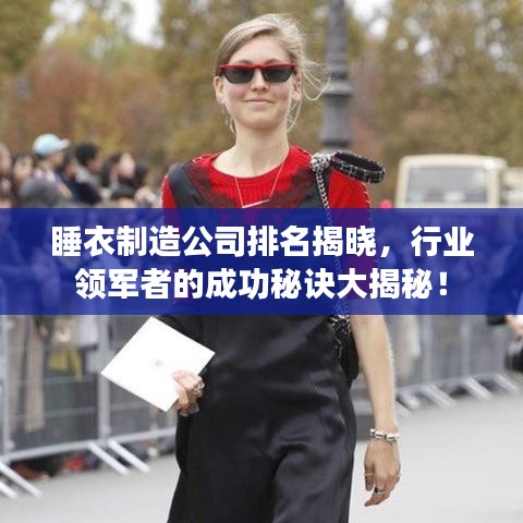 睡衣制造公司排名揭晓，行业领军者的成功秘诀大揭秘！
