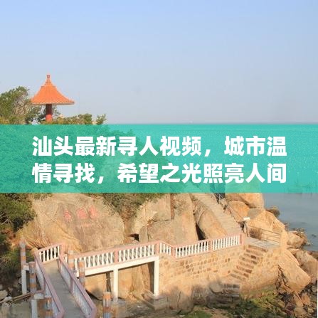 汕头最新寻人视频，城市温情寻找，希望之光照亮人间