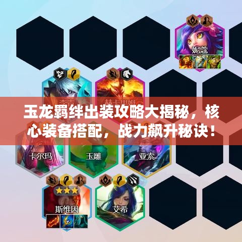 玉龙羁绊出装攻略大揭秘，核心装备搭配，战力飙升秘诀！