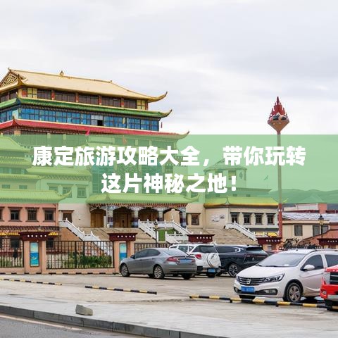 康定旅游攻略大全，带你玩转这片神秘之地！