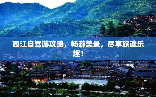 西江自驾游攻略，畅游美景，尽享旅途乐趣！