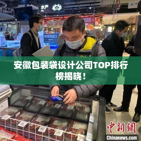 安徽包装袋设计公司TOP排行榜揭晓！