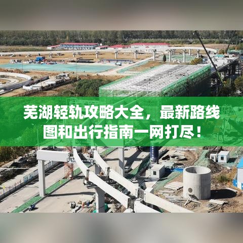 芜湖轻轨攻略大全，最新路线图和出行指南一网打尽！