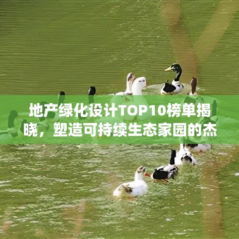 地产绿化设计TOP10榜单揭晓，塑造可持续生态家园的杰出佼佼者