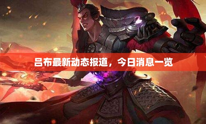 吕布最新动态报道，今日消息一览