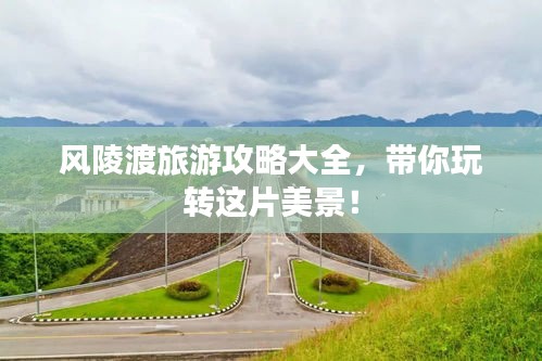 风陵渡旅游攻略大全，带你玩转这片美景！