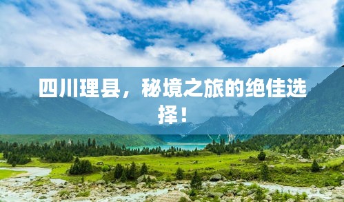 四川理县，秘境之旅的绝佳选择！